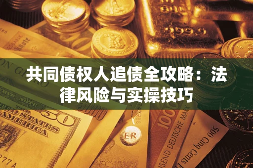 北京共同债权人追债全攻略：法律风险与实操技巧
