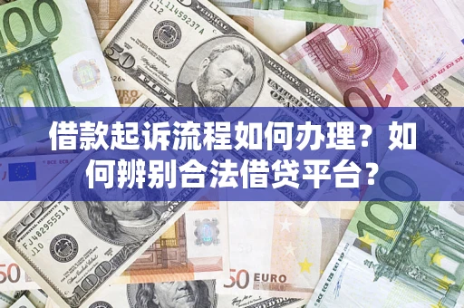 北京借款起诉流程如何办理？如何辨别合法借贷平台？