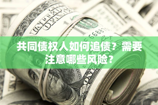 北京共同债权人如何追债？需要注意哪些风险？