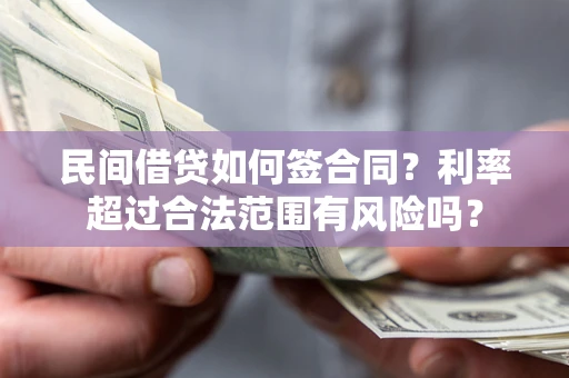 北京民间借贷如何签合同？利率超过合法范围有风险吗？