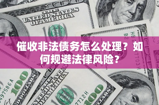 北京催收非法债务怎么处理？如何规避法律风险？