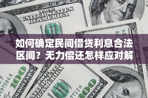 北京如何确定民间借贷利息合法区间？无力偿还怎样应对解决法门？