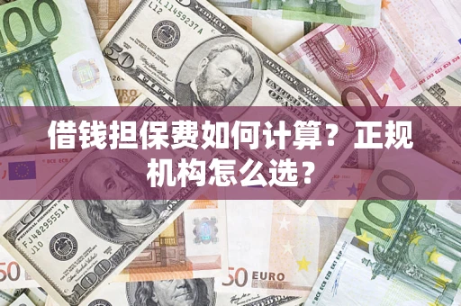 北京借钱担保费如何计算？正规机构怎么选？