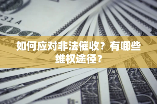北京如何应对非法催收？有哪些维权途径？