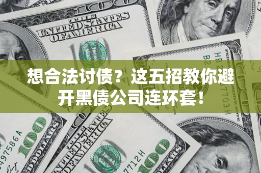 北京想合法讨债？这五招教你避开黑债公司连环套！