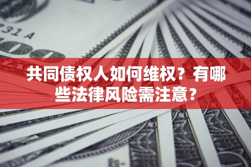 北京共同债权人如何维权？有哪些法律风险需注意？