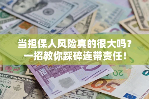 北京当担保人风险真的很大吗？一招教你踩碎连带责任！