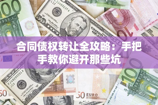 北京合同债权转让全攻略：手把手教你避开那些坑