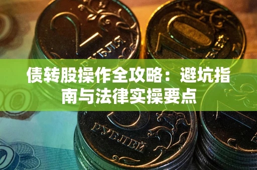 北京债转股操作全攻略：避坑指南与法律实操要点