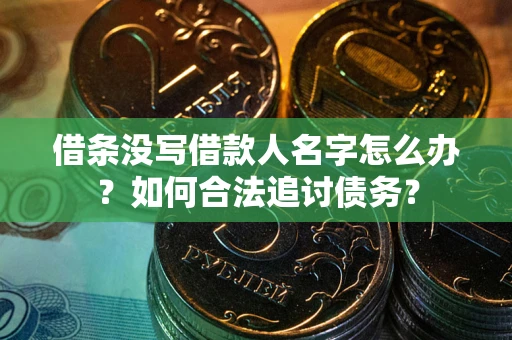 北京借条没写借款人名字怎么办？如何合法追讨债务？