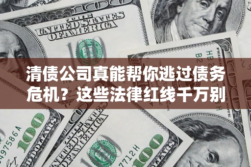 北京清债公司真能帮你逃过债务危机？这些法律红线千万别踩