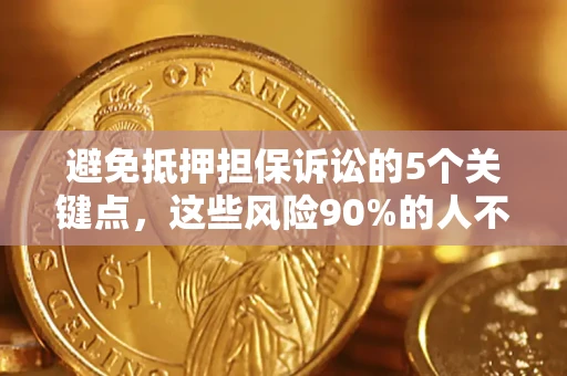 北京避免抵押担保诉讼的5个关键点，这些风险90%的人不知道！