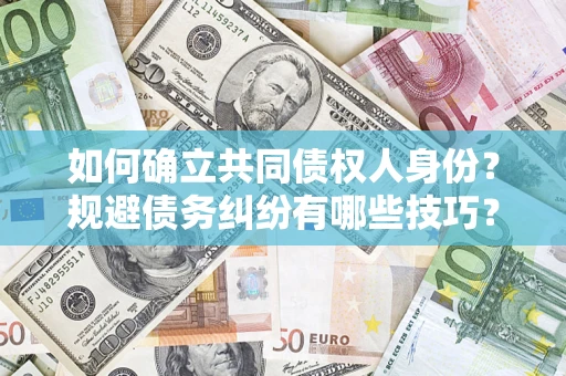 北京如何确立共同债权人身份？规避债务纠纷有哪些技巧？