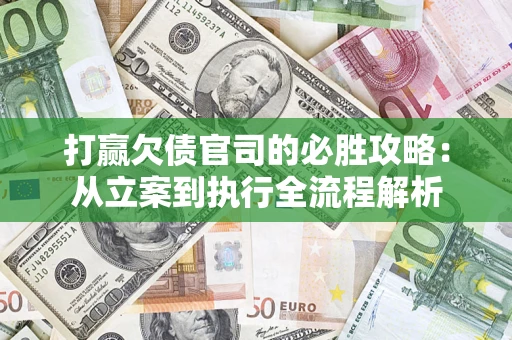北京打赢欠债官司的必胜攻略：从立案到执行全流程解析