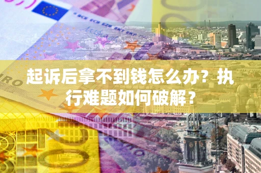 北京起诉后拿不到钱怎么办？执行难题如何破解？