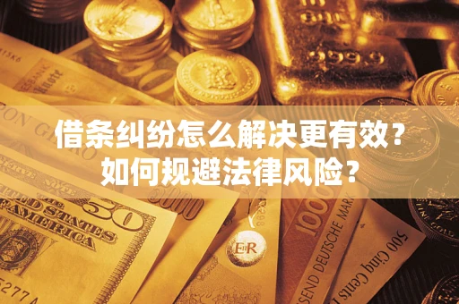 北京借条纠纷怎么解决更有效？如何规避法律风险？