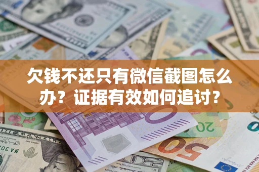 北京欠钱不还只有微信截图怎么办？证据有效如何追讨？