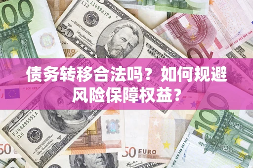北京债务转移合法吗？如何规避风险保障权益？