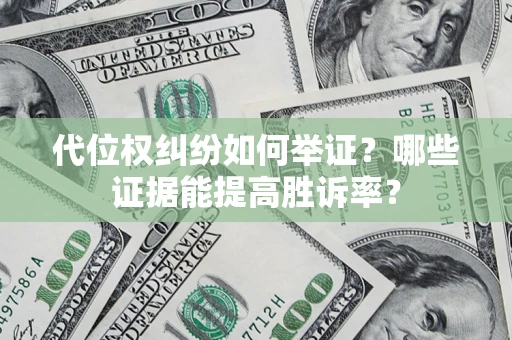 北京代位权纠纷如何举证？哪些证据能提高胜诉率？