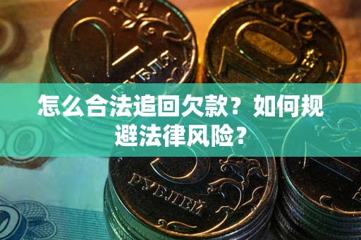 北京怎么合法追回欠款？如何规避法律风险？