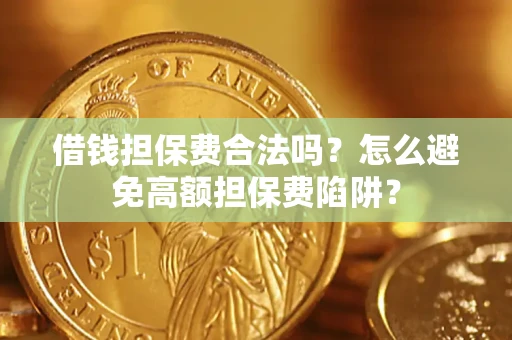 北京借钱担保费合法吗？怎么避免高额担保费陷阱？