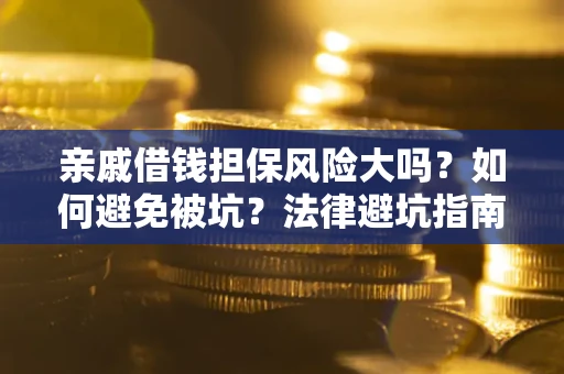 北京亲戚借钱担保风险大吗？如何避免被坑？法律避坑指南