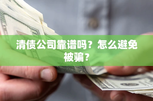 北京清债公司靠谱吗？怎么避免被骗？