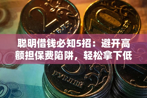 北京聪明借钱必知5招：避开高额担保费陷阱，轻松拿下低息贷款