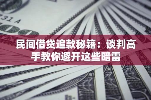 北京民间借贷追款秘籍：谈判高手教你避开这些暗雷