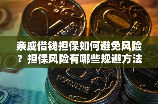 北京亲戚借钱担保如何避免风险？担保风险有哪些规避方法？