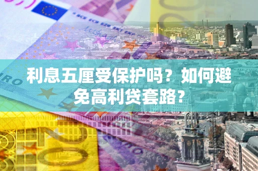 北京利息五厘受保护吗？如何避免高利贷套路？