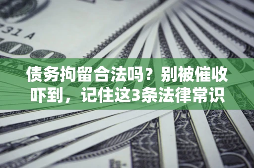 北京债务拘留合法吗？别被催收吓到，记住这3条法律常识