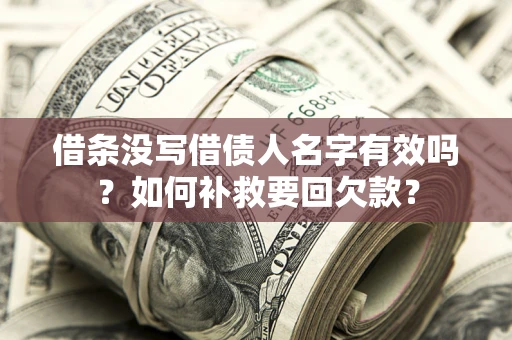 北京借条没写借债人名字有效吗？如何补救要回欠款？