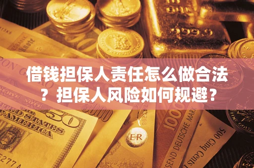 北京借钱担保人责任怎么做合法？担保人风险如何规避？