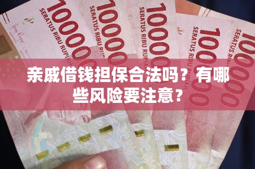 北京亲戚借钱担保合法吗？有哪些风险要注意？