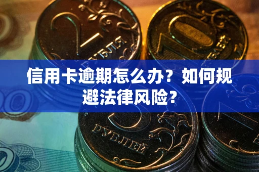 北京信用卡逾期怎么办？如何规避法律风险？