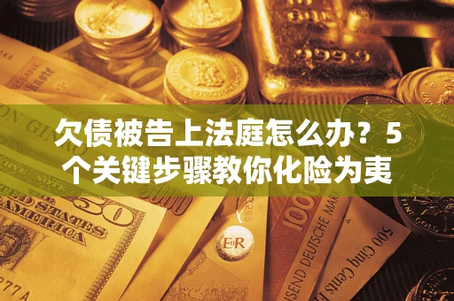 北京欠债被告上法庭怎么办？5个关键步骤教你化险为夷