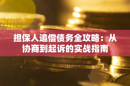 北京担保人追偿债务全攻略：从协商到起诉的实战指南