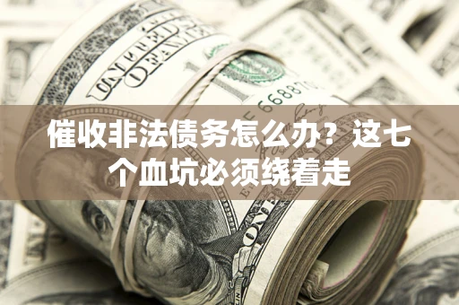 北京催收非法债务怎么办？这七个血坑必须绕着走