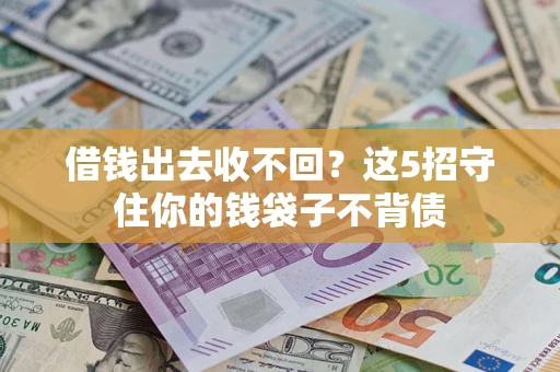 北京借钱出去收不回？这5招守住你的钱袋子不背债
