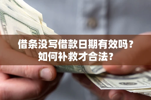 北京借条没写借款日期有效吗？如何补救才合法？