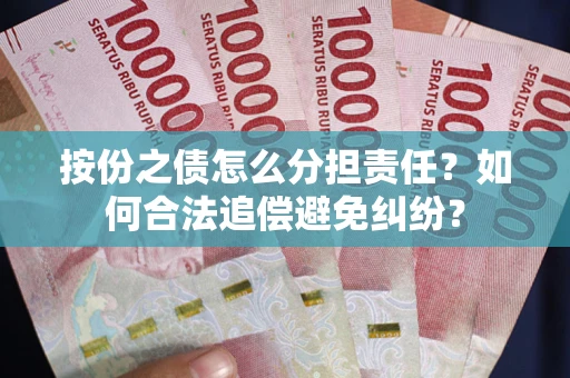 北京按份之债怎么分担责任？如何合法追偿避免纠纷？