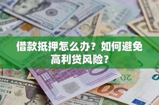 北京借款抵押怎么办？如何避免高利贷风险？