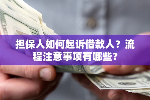 北京担保人如何起诉借款人？流程注意事项有哪些？