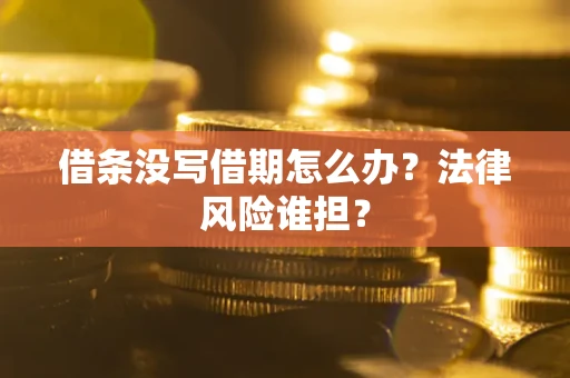 北京借条没写借期怎么办？法律风险谁担？